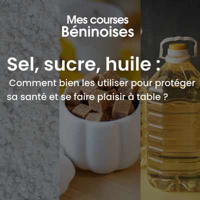 Sel, sucre, huile : comment bien les utiliser pour protéger sa santé et se faire plaisir à table ?